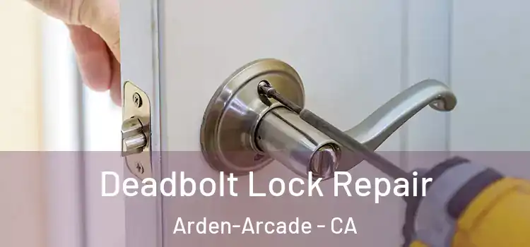  Deadbolt Lock Repair Arden-Arcade - CA