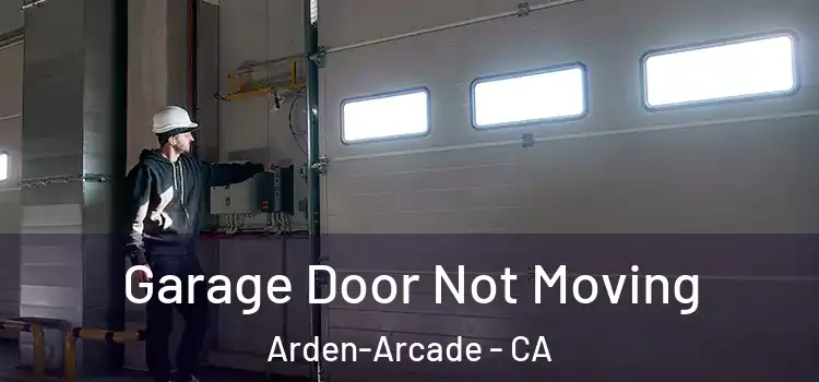  Garage Door Not Moving Arden-Arcade - CA